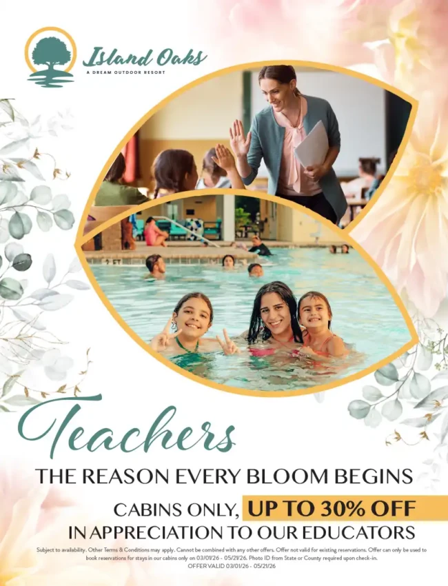 Teachers: The Reason Every Bloom Begins, Cabins Only, Up to 30% Off in appreciation to our educators. Subject to availabity. Other Terms & Conditions may apply. Cannot be combined with any other offers. Offer not valid for existing reservations. Offer can only be used to book reservations for stays in our cabins only on 03/01/26 - 05/21/26. Photo ID from State or County required upon check-in. Offer valid 03/01/26 - 05/21/26.